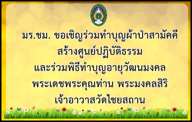 มร.ชม. ขอเชิญร่วมทำบุญผ้าป่าสามัคคีสร้างศูนย์ปฏิบัติธรรมและร่วมพิธีทำบุญอายุวัฒนมงคลพระเดชพระคุณท่าน พระมงคลสิริ เจ้าอาวาสวัดไชยสถาน