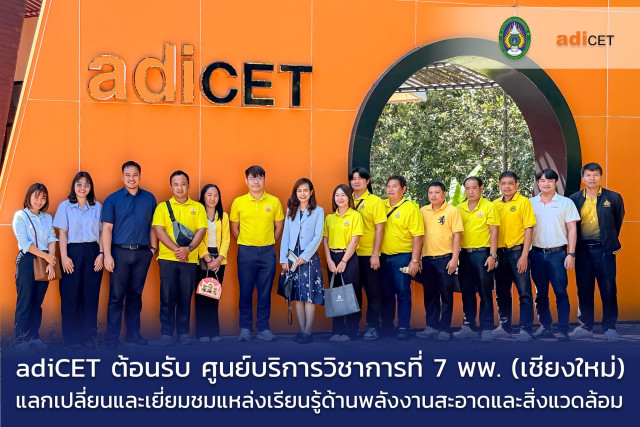 adiCET ต้อนรับคณะจากศูนย์บริการวิชาการที่ 7 (เชียงใหม่)  แลกเปลี่ยนและเยี่ยมชมแหล่งเรียนรู้ด้านพลังงานสะอาดและสิ่งแวดล้อม